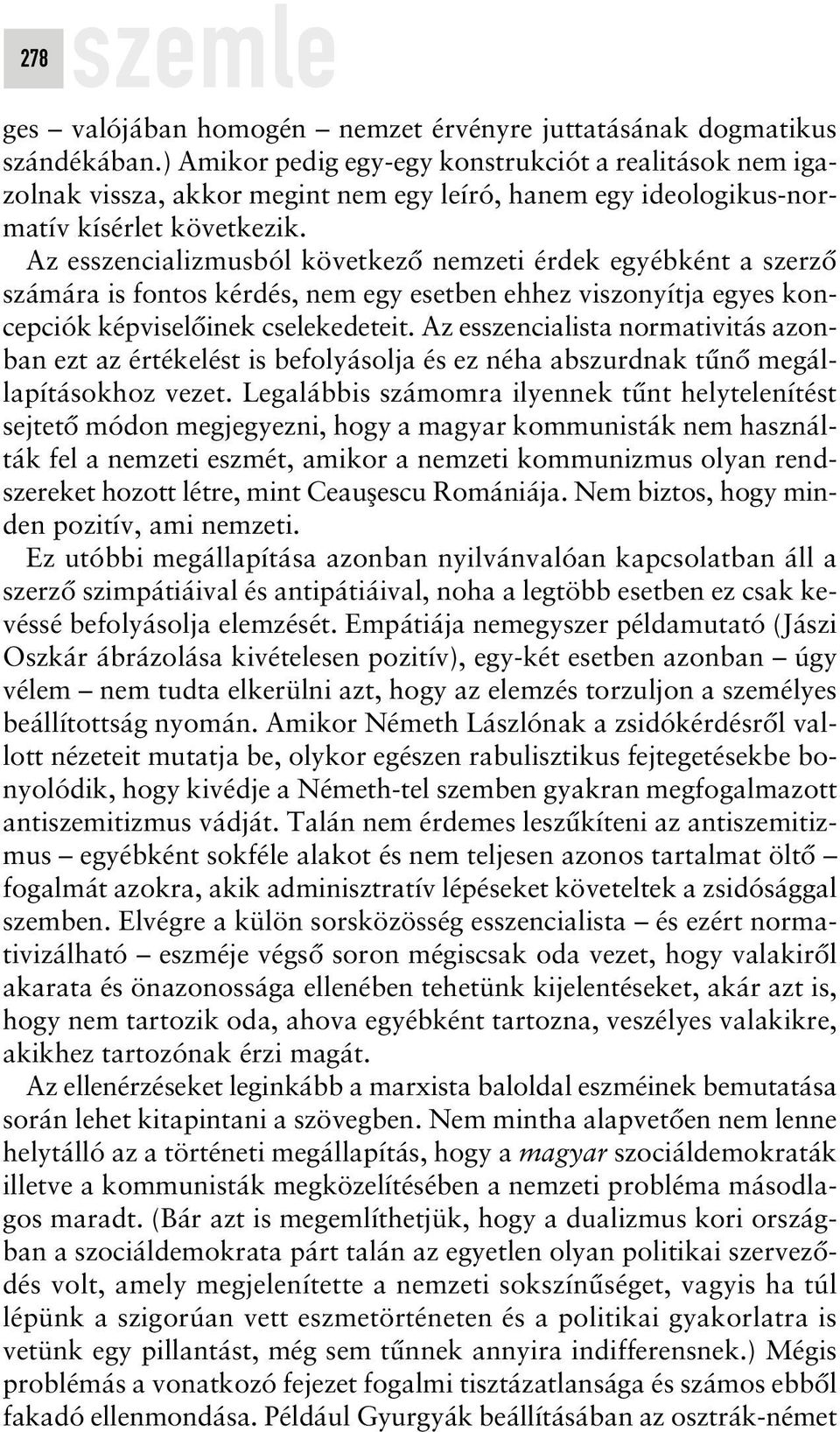 Az esszencializmusból következô nemzeti érdek egyébként a szerzô számára is fontos kérdés, nem egy esetben ehhez viszonyítja egyes koncepciók képviselôinek cselekedeteit.