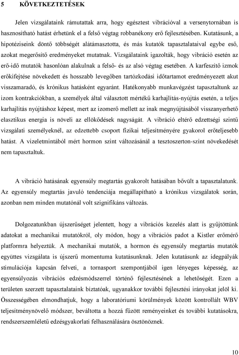 Vizsgálataink igazolták, hogy vibráció esetén az erő-idő mutatók hasonlóan alakulnak a felső- és az alsó végtag esetében.