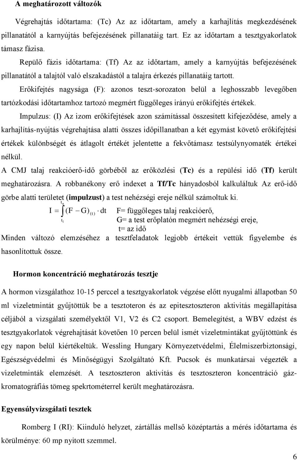 Repülő fázis időtartama: (Tf) Az az időtartam, amely a karnyújtás befejezésének pillanatától a talajtól való elszakadástól a talajra érkezés pillanatáig tartott.