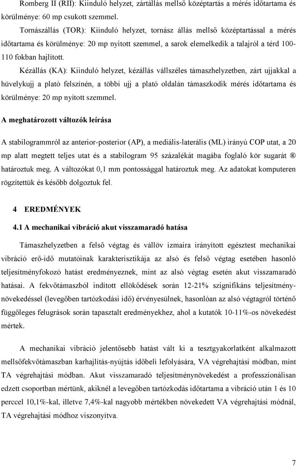 Kézállás (KA): Kiinduló helyzet, kézállás vállszéles támaszhelyzetben, zárt ujjakkal a hüvelykujj a plató felszínén, a többi ujj a plató oldalán támaszkodik mérés időtartama és körülménye: 20 mp