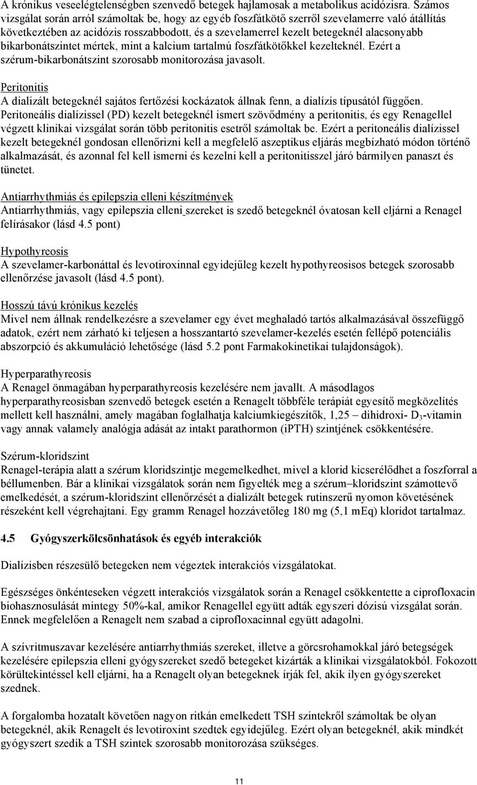 bikarbonátszintet mértek, mint a kalcium tartalmú foszfátkötőkkel kezelteknél. Ezért a szérum-bikarbonátszint szorosabb monitorozása javasolt.