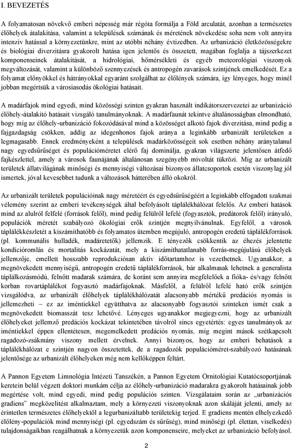 Az urbanizáció életközösségekre és biológiai diverzitásra gyakorolt hatása igen jelentős és összetett, magában foglalja a tájszerkezet komponenseinek átalakítását, a hidrológiai, hőmérsékleti és