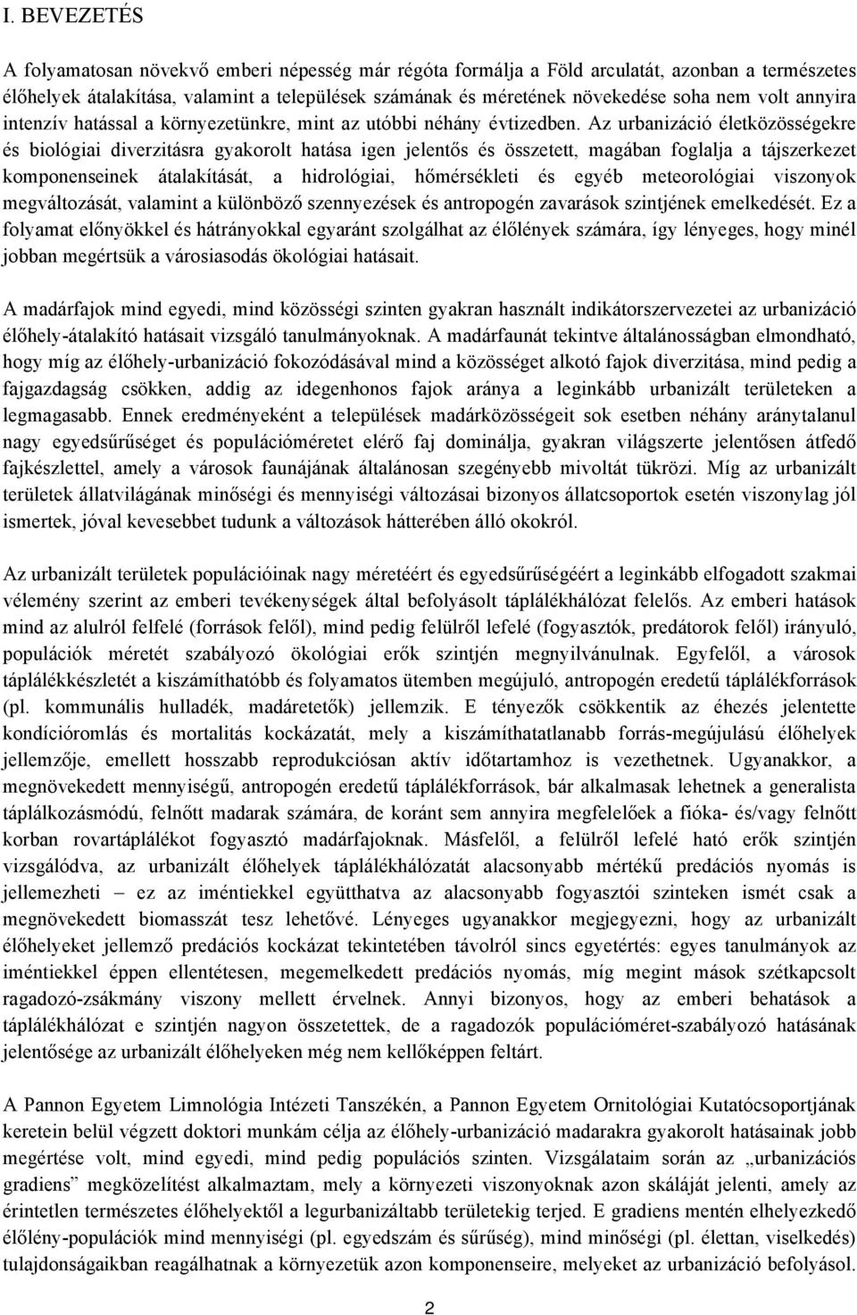 Az urbanizáció életközösségekre és biológiai diverzitásra gyakorolt hatása igen jelentős és összetett, magában foglalja a tájszerkezet komponenseinek átalakítását, a hidrológiai, hőmérsékleti és