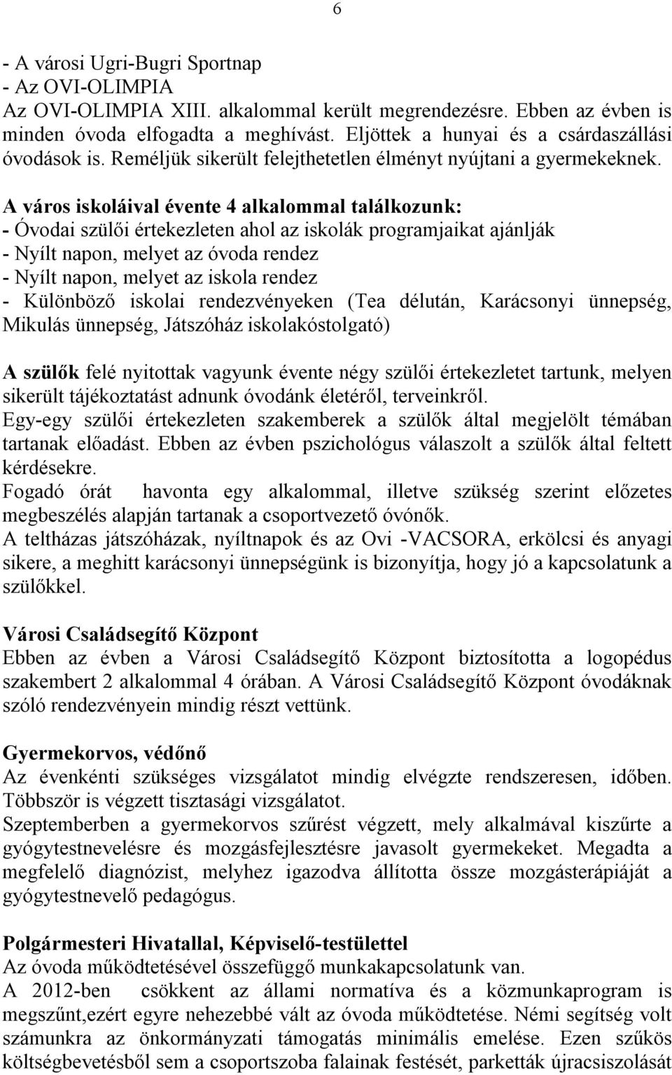 A város iskoláival évente 4 alkalommal találkozunk: - Óvodai szülői értekezleten ahol az iskolák programjaikat ajánlják - Nyílt napon, melyet az óvoda rendez - Nyílt napon, melyet az iskola rendez -