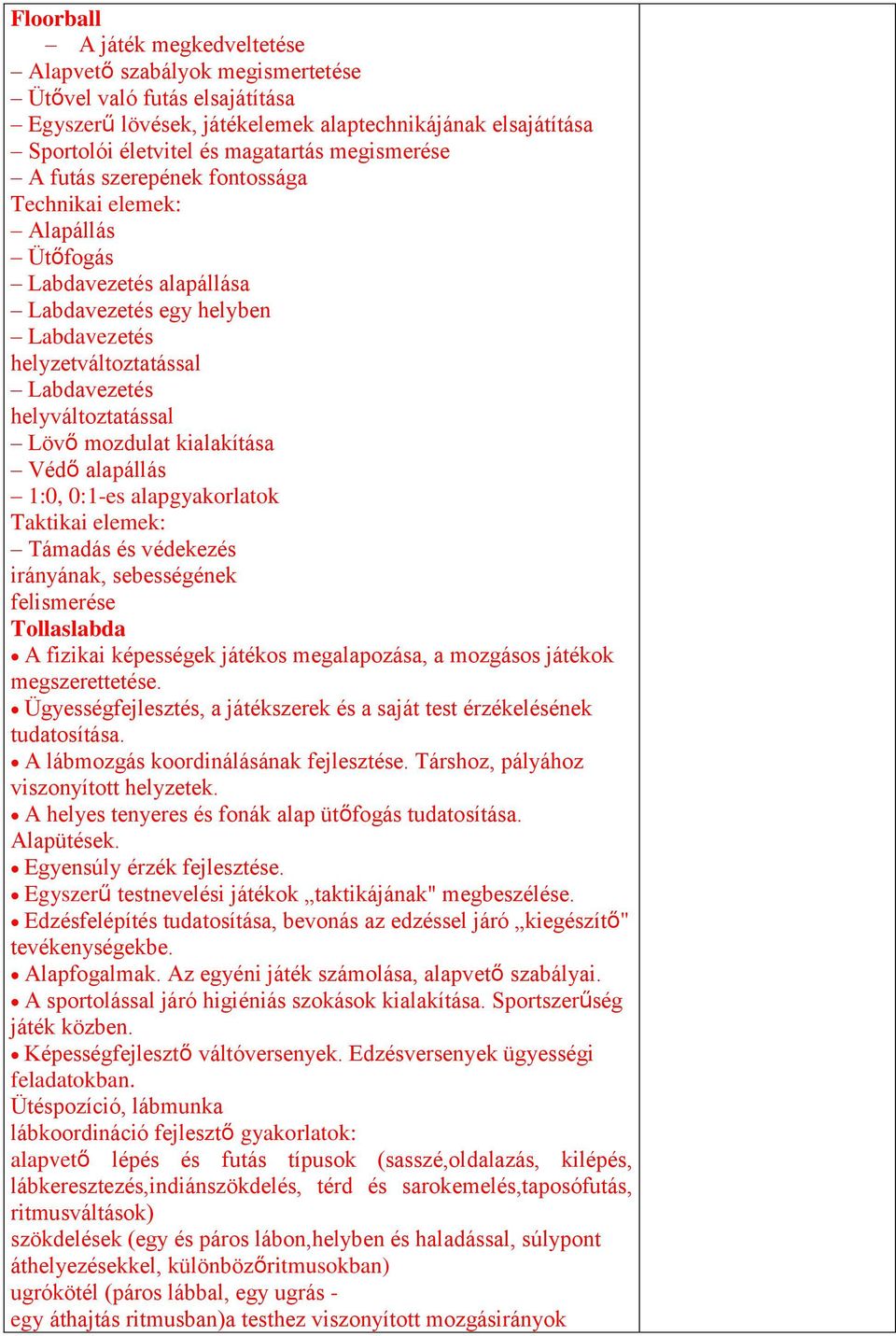 mozdulat kialakítása Védő alapállás 1:0, 0:1-es alapgyakorlatok Taktikai elemek: Támadás és védekezés irányának, sebességének felismerése Tollaslabda A fizikai képességek játékos megalapozása, a