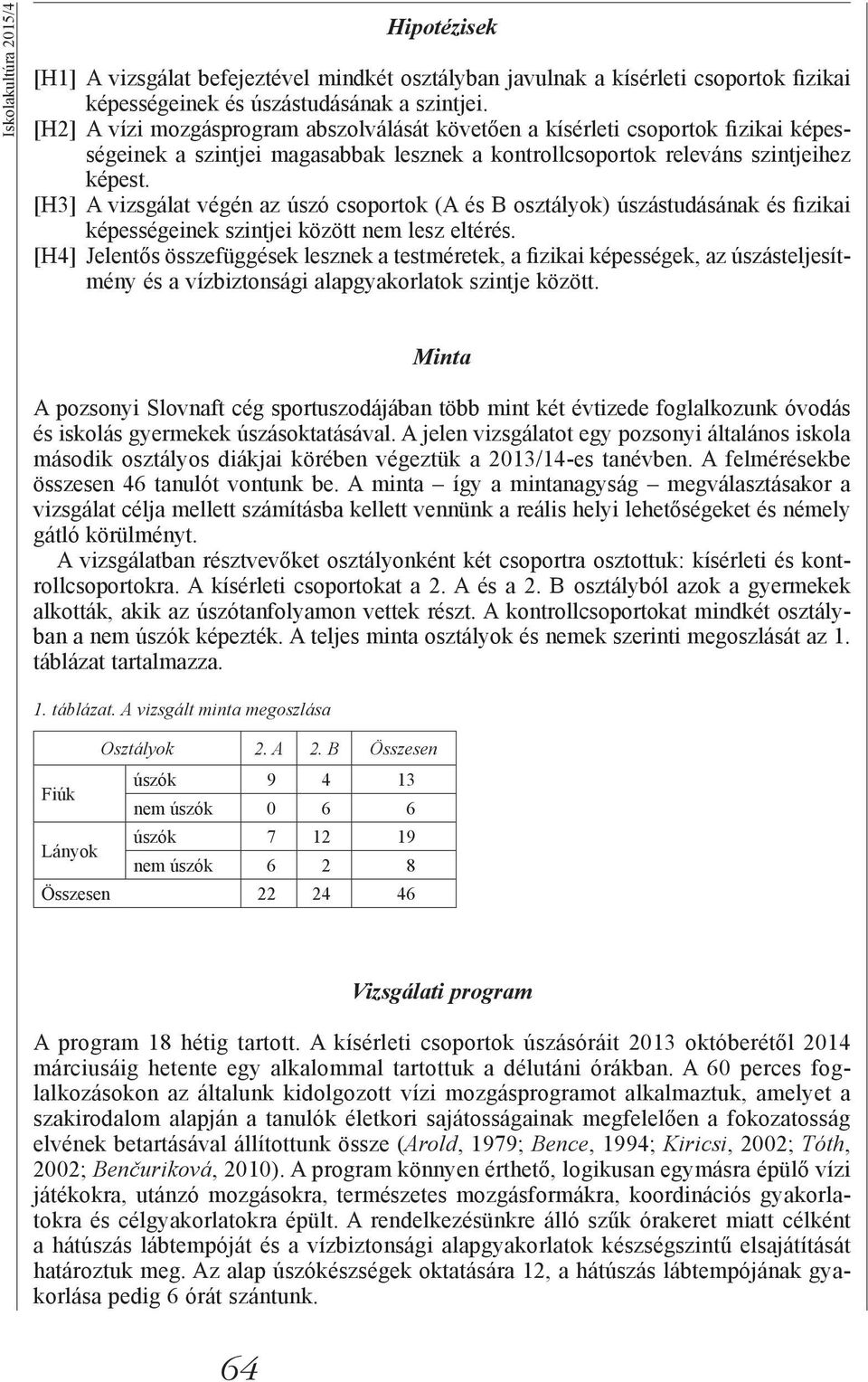 [H3] A vizsgálat végén az úszó csoportok (A és B osztályok) úszástudásának és fizikai képességeinek szintjei között nem lesz eltérés.