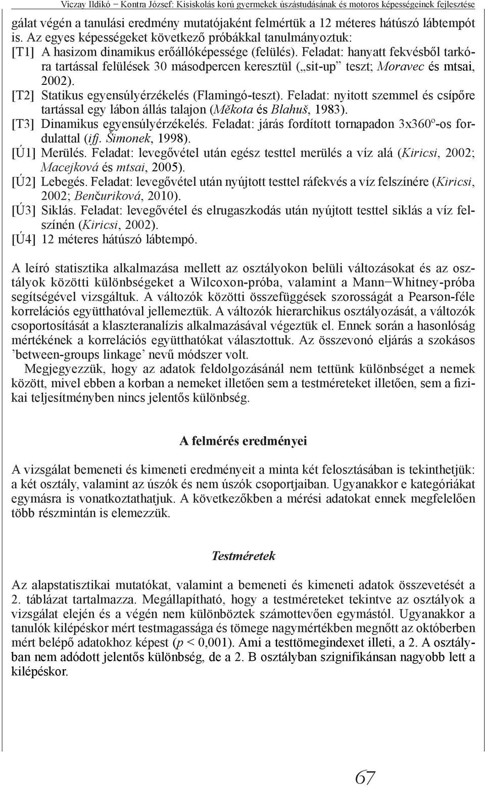 Feladat: hanyatt fekvésből tarkóra tartással felülések 30 másodpercen keresztül ( sit-up teszt; Moravec és mtsai, 2002). [T2] Statikus egyensúlyérzékelés (Flamingó-teszt).