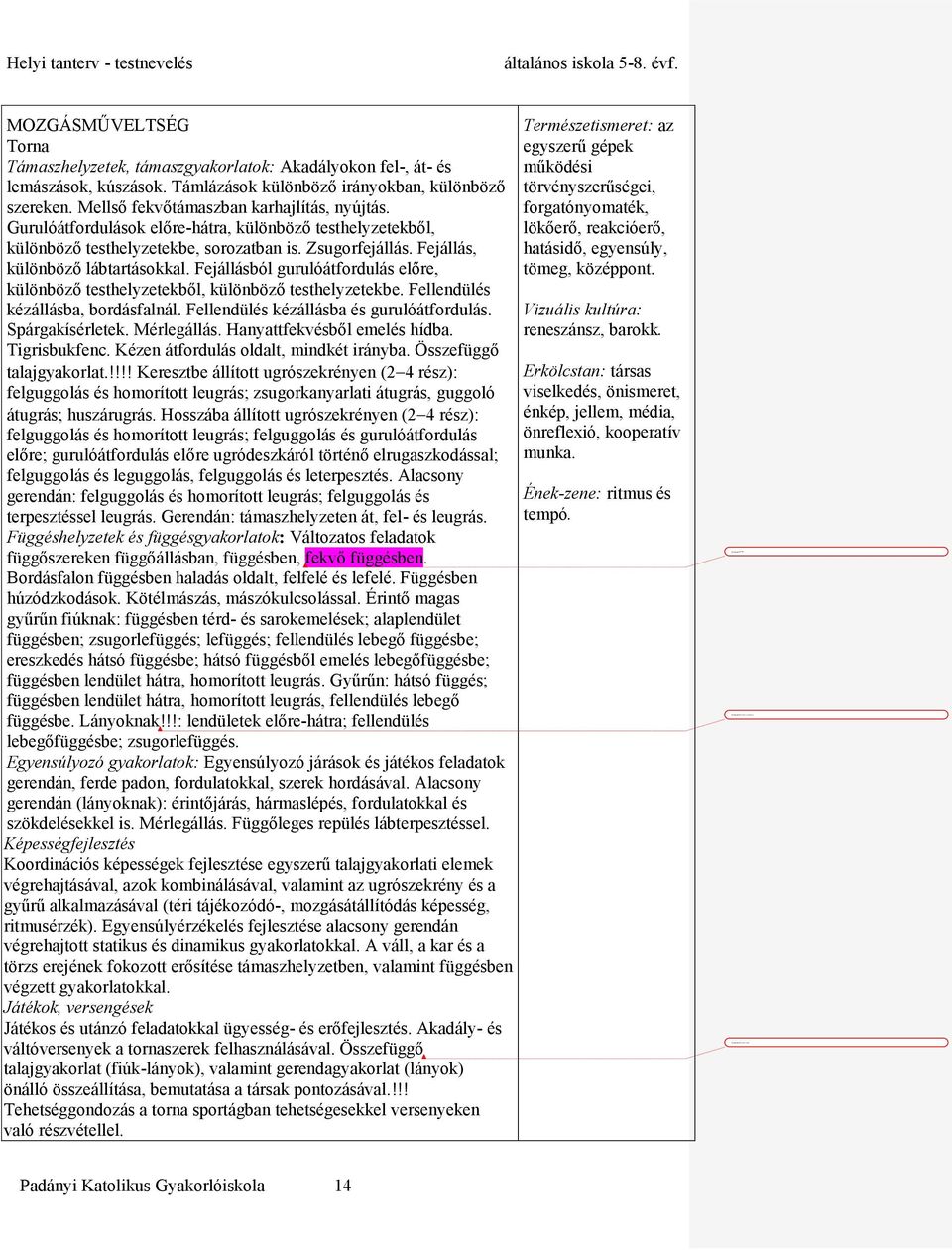 Zsugorfejállás. Fejállás, különböző lábtartásokkal. Fejállásból gurulóátfordulás előre, különböző testhelyzetekből, különböző testhelyzetekbe. Fellendülés kézállásba, bordásfalnál.