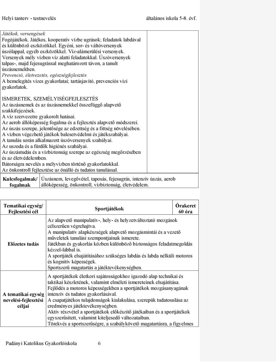 Prevenció, életvezetés, egészségfejlesztés A bemelegítés vizes gyakorlatai; tartásjavító, prevenciós vízi gyakorlatok.