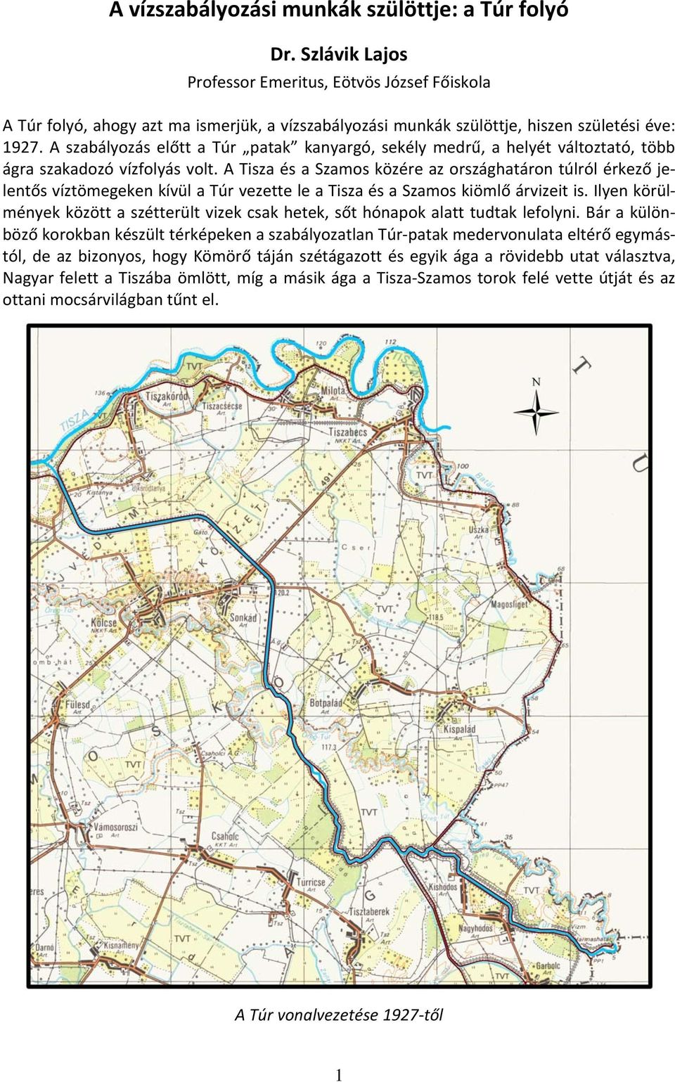 A szabályozás előtt a Túr patak kanyargó, sekély medrű, a helyét változtató, több ágra szakadozó vízfolyás volt.