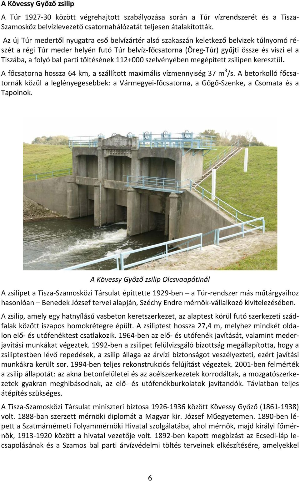 bal parti töltésének 112+000 szelvényében megépített zsilipen keresztül. A főcsatorna hossza 64 km, a szállított maximális vízmennyiség 37 m 3 /s.