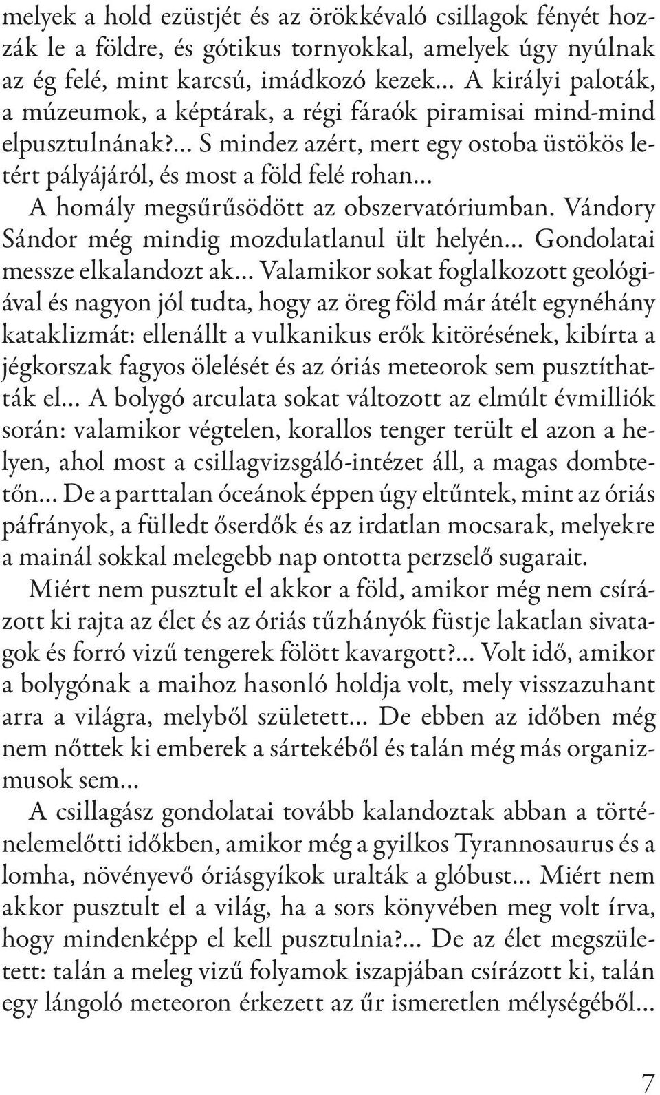 Vándory Sándor még mindig mozdulatlanul ült helyén Gondolatai messze elkalandozt ak Valamikor sokat foglalkozott geológiával és nagyon jól tudta, hogy az öreg föld már átélt egynéhány kataklizmát: