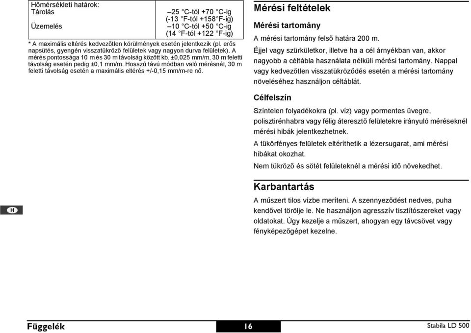 osszú távú módban való mérésnél, 30 m feletti távolság esetén a maximális eltérés +/-0,15 mm/m-re nő. Mérési feltételek Mérési tartomány A mérési tartomány felső határa 200 m.