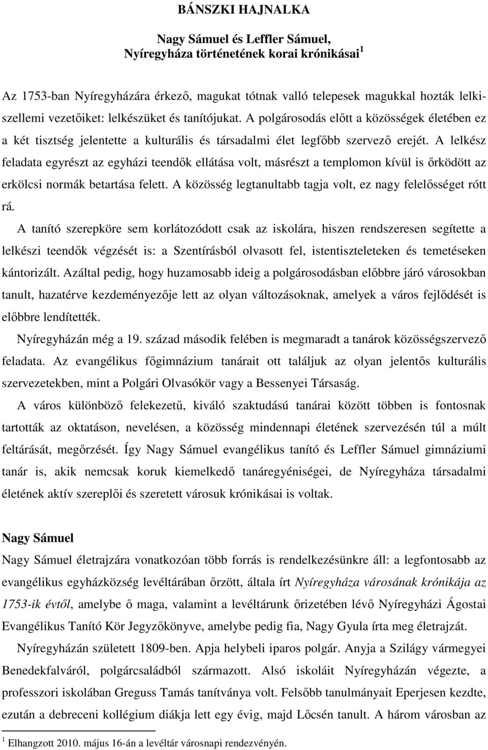 A lelkész feladata egyrészt az egyházi teendők ellátása volt, másrészt a templomon kívül is őrködött az erkölcsi normák betartása felett.