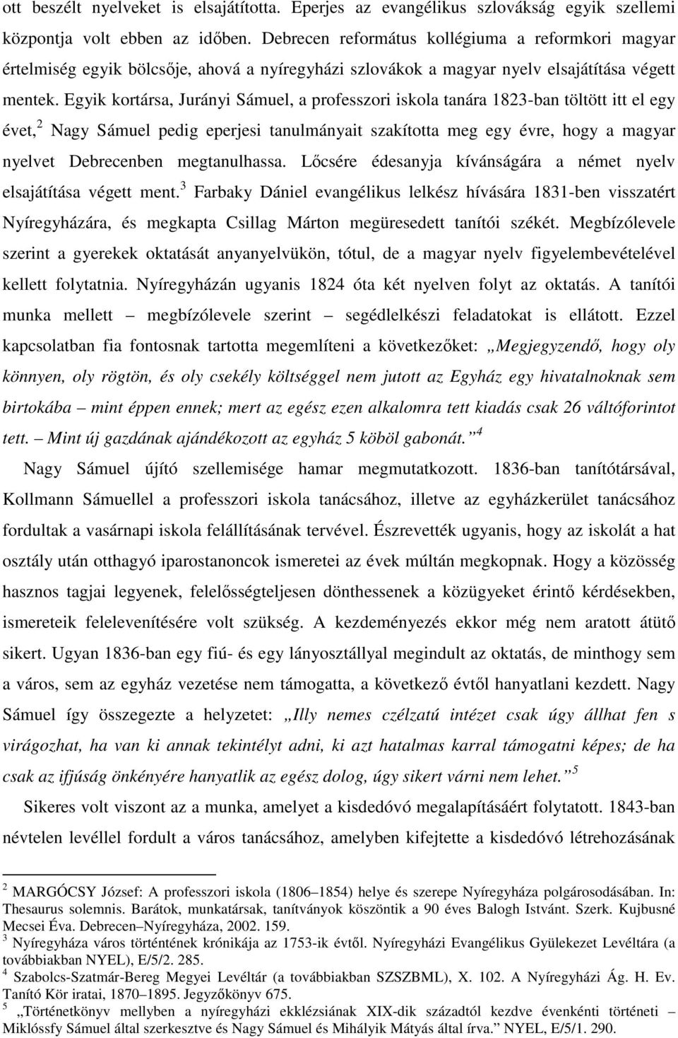 Egyik kortársa, Jurányi Sámuel, a professzori iskola tanára 1823-ban töltött itt el egy évet, 2 Nagy Sámuel pedig eperjesi tanulmányait szakította meg egy évre, hogy a magyar nyelvet Debrecenben