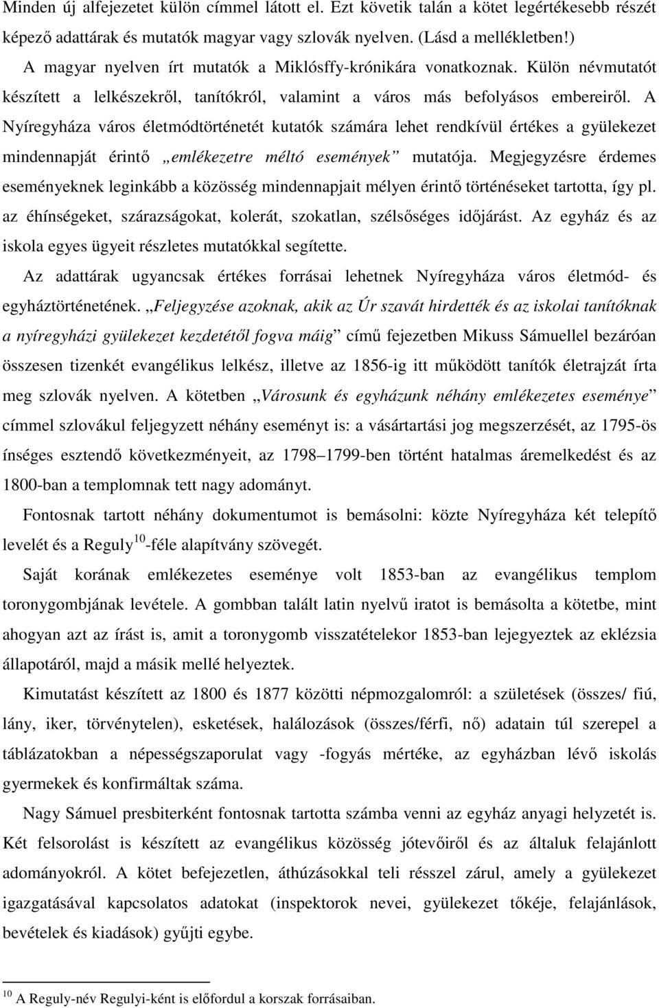 A Nyíregyháza város életmódtörténetét kutatók számára lehet rendkívül értékes a gyülekezet mindennapját érintő emlékezetre méltó események mutatója.