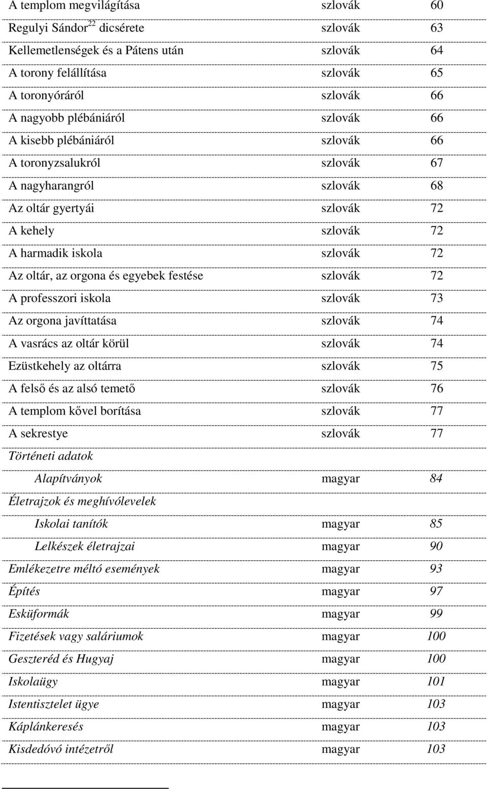 egyebek festése szlovák 72 A professzori iskola szlovák 73 Az orgona javíttatása szlovák 74 A vasrács az oltár körül szlovák 74 Ezüstkehely az oltárra szlovák 75 A felső és az alsó temető szlovák 76