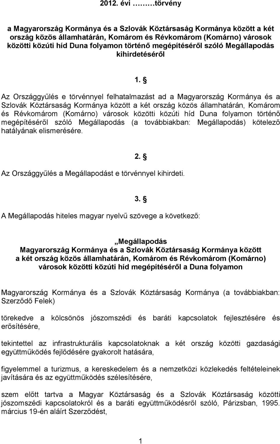 Az Országgyűlés e törvénnyel felhatalmazást ad a Magyarország Kormánya és a Szlovák Köztársaság Kormánya között a két ország közös államhatárán, Komárom és Révkomárom (Komárno) városok közötti közúti