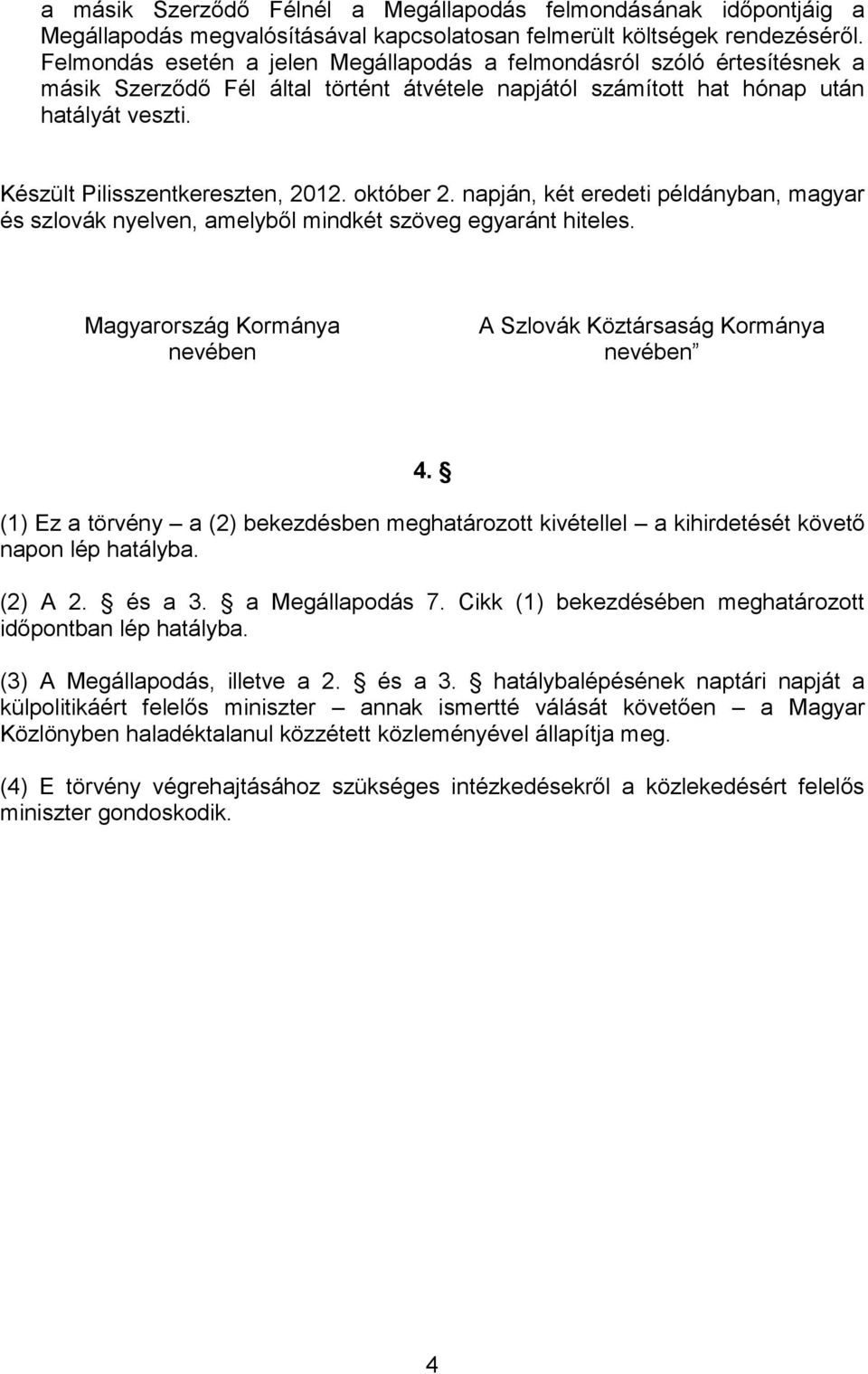 Készült Pilisszentkereszten, 2012. október 2. napján, két eredeti példányban, magyar és szlovák nyelven, amelyből mindkét szöveg egyaránt hiteles.