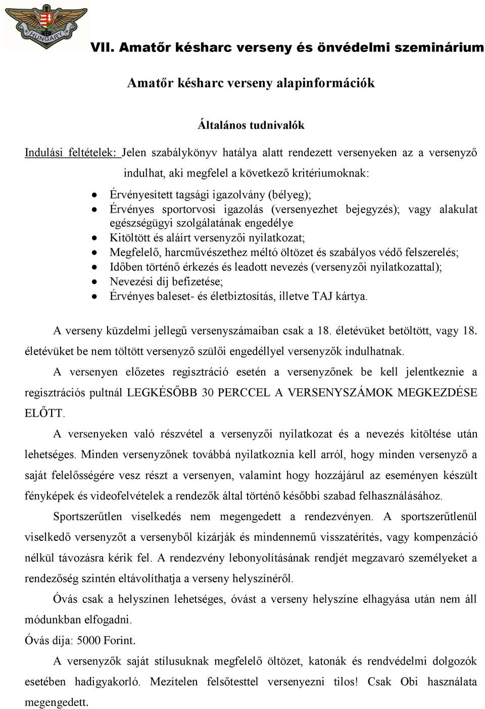 nyilatkozat; Megfelelő, harcművészethez méltó öltözet és szabályos védő felszerelés; Időben történő érkezés és leadott nevezés (versenyzői nyilatkozattal); Nevezési díj befizetése; Érvényes baleset-