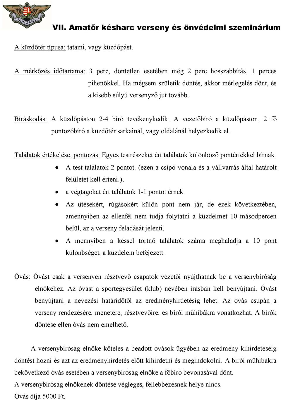 A vezetőbíró a küzdőpáston, 2 fő pontozóbíró a küzdőtér sarkainál, vagy oldalánál helyezkedik el. Találatok értékelése, pontozás: Egyes testrészeket ért találatok különböző pontértékkel bírnak.