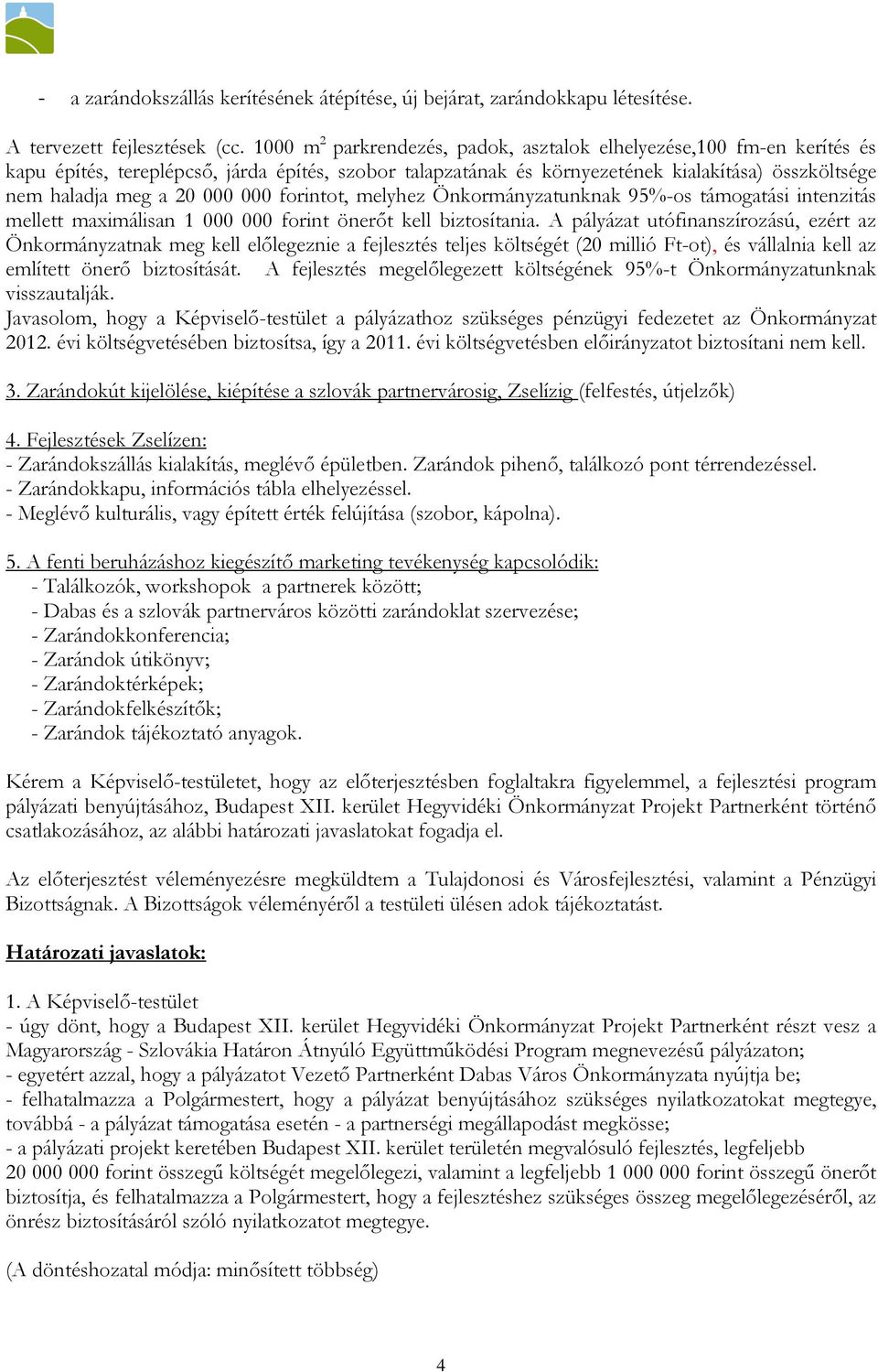 000 forintot, melyhez Önkormányzatunknak 95%-os támogatási intenzitás mellett maximálisan 1 000 000 forint önerőt kell biztosítania.