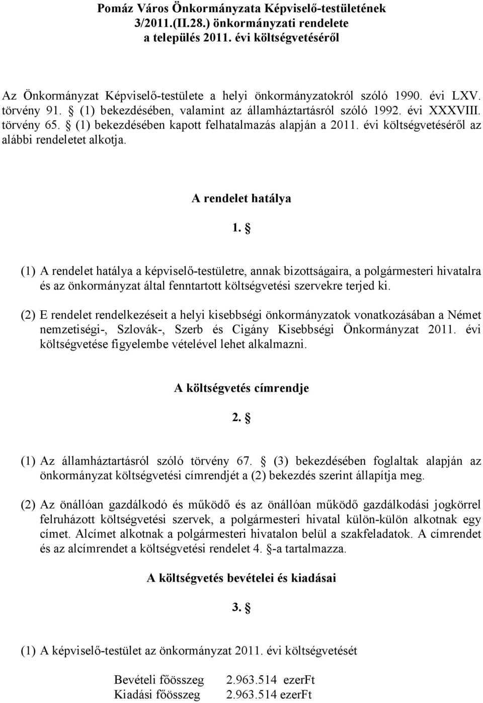 (1) bekezdésében kapott felhatalmazás alapján a 2011. évi költségvetésérıl az alábbi rendeletet alkotja. A rendelet hatálya 1.