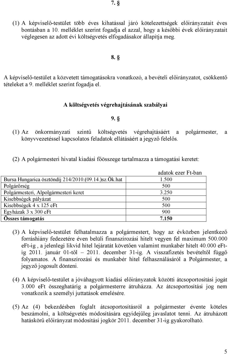 A képviselı-testület a közvetett támogatásokra vonatkozó, a bevételi elıirányzatot, csökkentı tételeket a 9. melléklet szerint fogadja el. A költségvetés végrehajtásának szabályai 9.