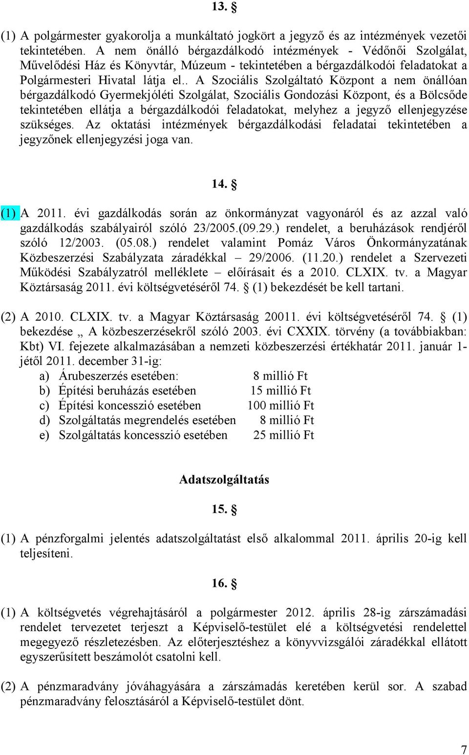 . A Szociális Szolgáltató Központ a nem önállóan bérgazdálkodó Gyermekjóléti Szolgálat, Szociális Gondozási Központ, és a Bölcsıde tekintetében ellátja a bérgazdálkodói feladatokat, melyhez a jegyzı