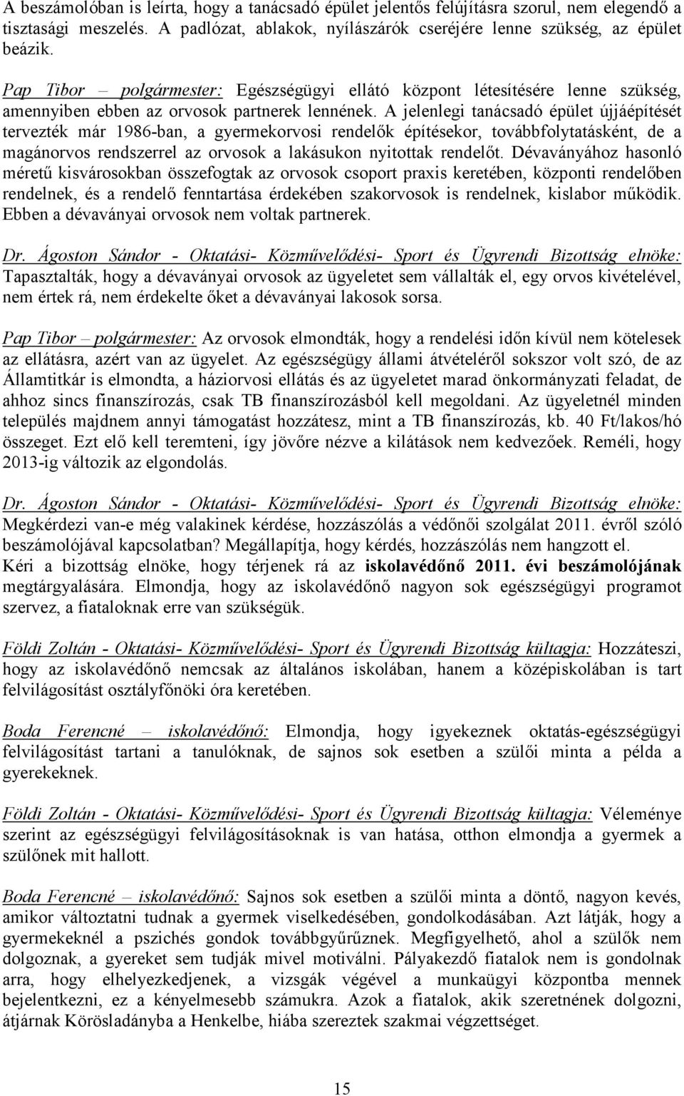 A jelenlegi tanácsadó épület újjáépítését tervezték már 1986-ban, a gyermekorvosi rendelık építésekor, továbbfolytatásként, de a magánorvos rendszerrel az orvosok a lakásukon nyitottak rendelıt.