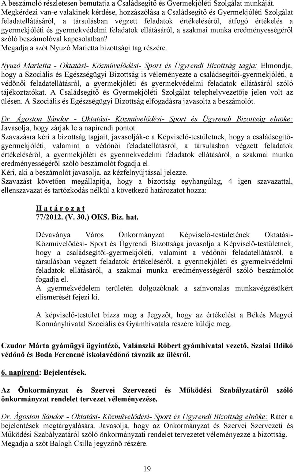 gyermekvédelmi feladatok ellátásáról, a szakmai munka eredményességérıl szóló beszámolóval kapcsolatban? Megadja a szót Nyuzó Marietta bizottsági tag részére.