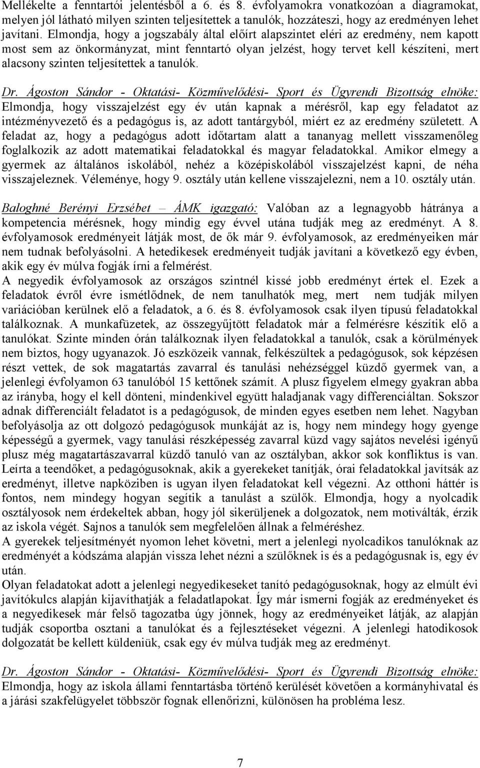 teljesítettek a tanulók. Elmondja, hogy visszajelzést egy év után kapnak a mérésrıl, kap egy feladatot az intézményvezetı és a pedagógus is, az adott tantárgyból, miért ez az eredmény született.