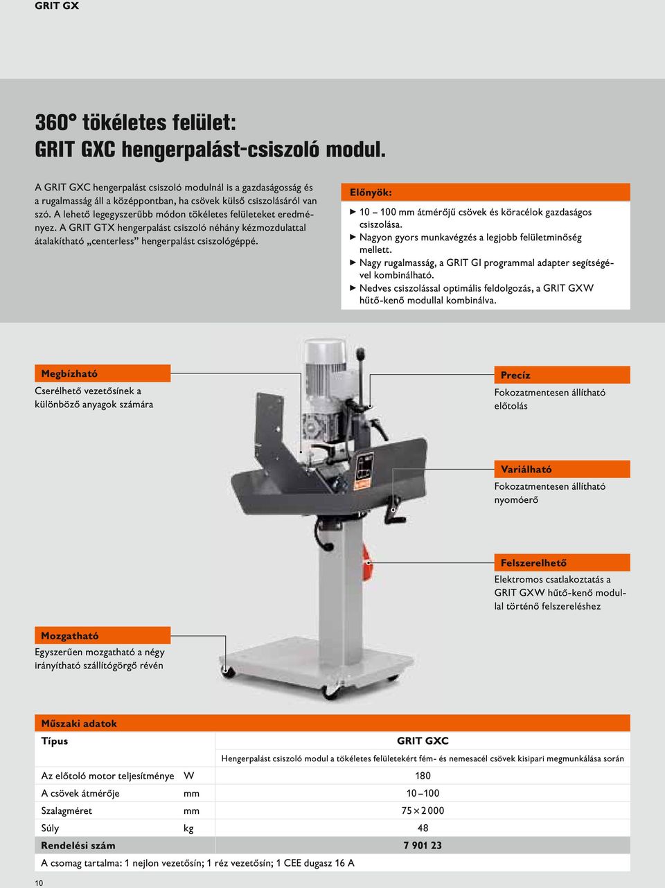 A GRIT GTX hengerpalást csiszoló néhány kézmozdulattal átalakítható centerless hengerpalást csiszológéppé. Előnyök: 10 100 mm átmérőjű csövek és köracélok gazdaságos csiszolása.