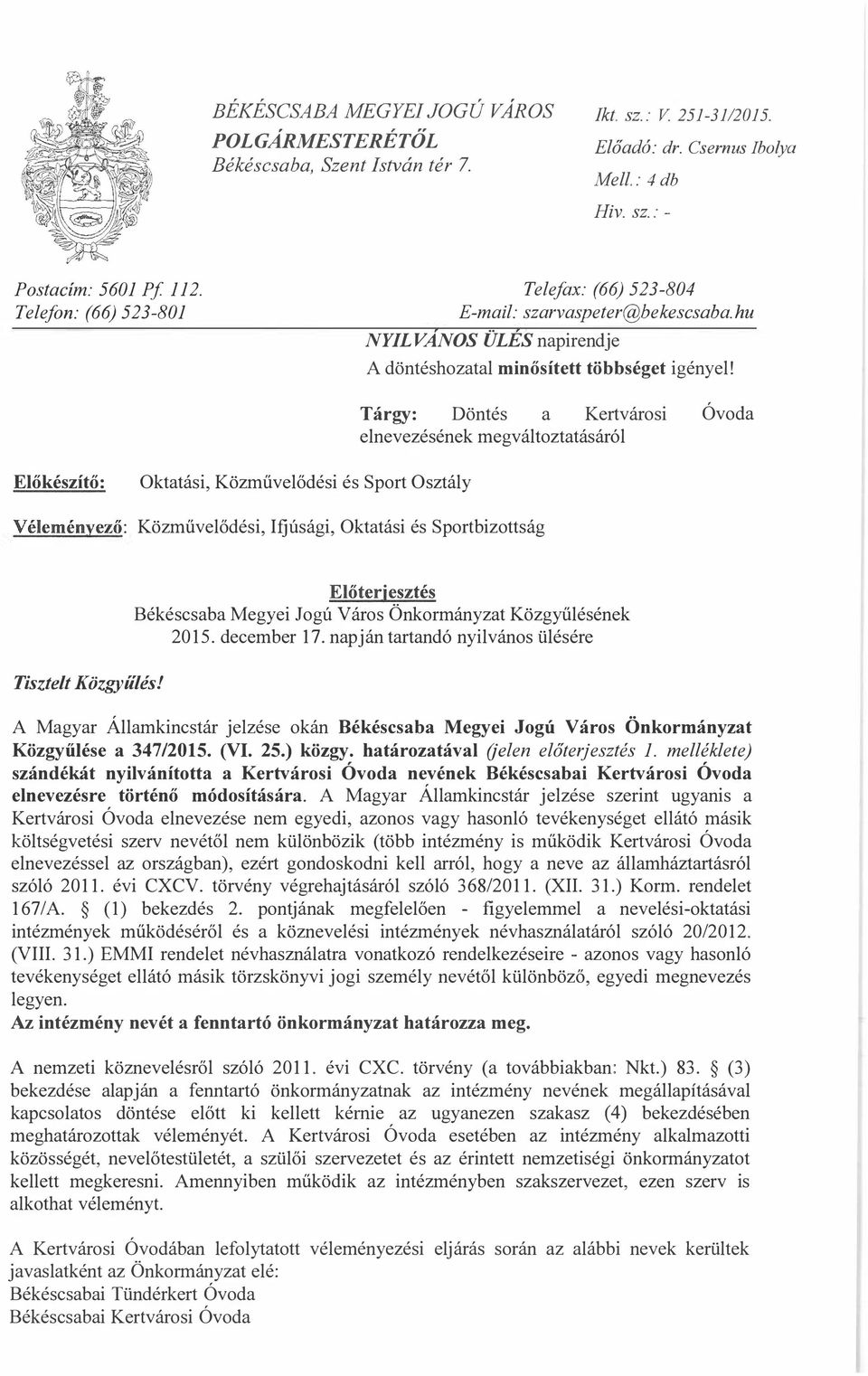 Tárgy: Döntés a Kertvárosi elnevezésének megváltoztatásáról Óvoda Előkészítő: Oktatási, Közművelődési és Sport Osztály Véleményező: Közművelődési, Ifjúsági, Oktatási és Sportbizottság Előterjesztés