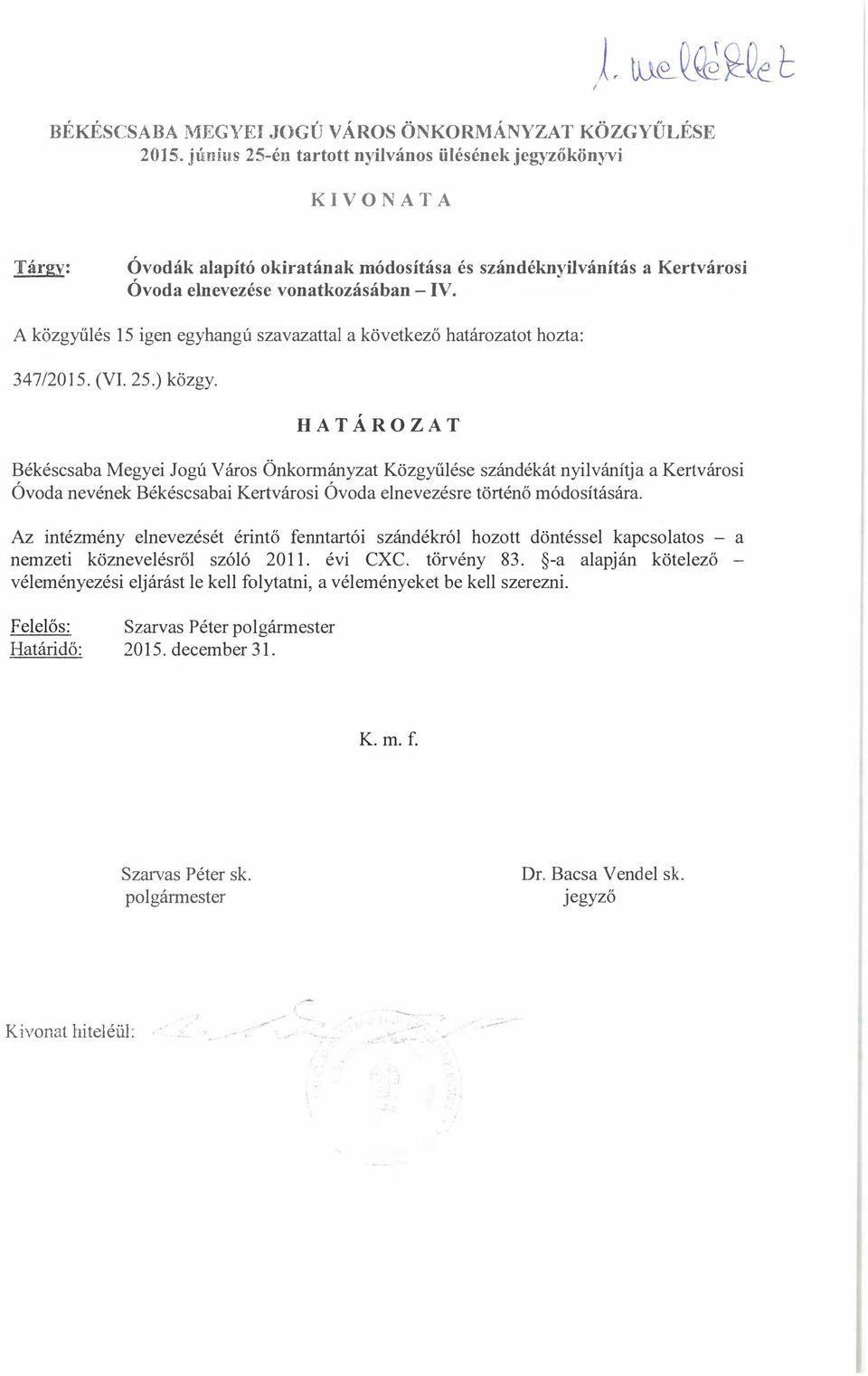 HATÁROZAT Békéscsaba Megyei Jogú Város Önkormányzat Közgyűlése szándékát nyilvánítja a Kertvárosi Óvoda nevének Békéscsabai Kertvárosi Óvoda elnevezésre történő módosítására.