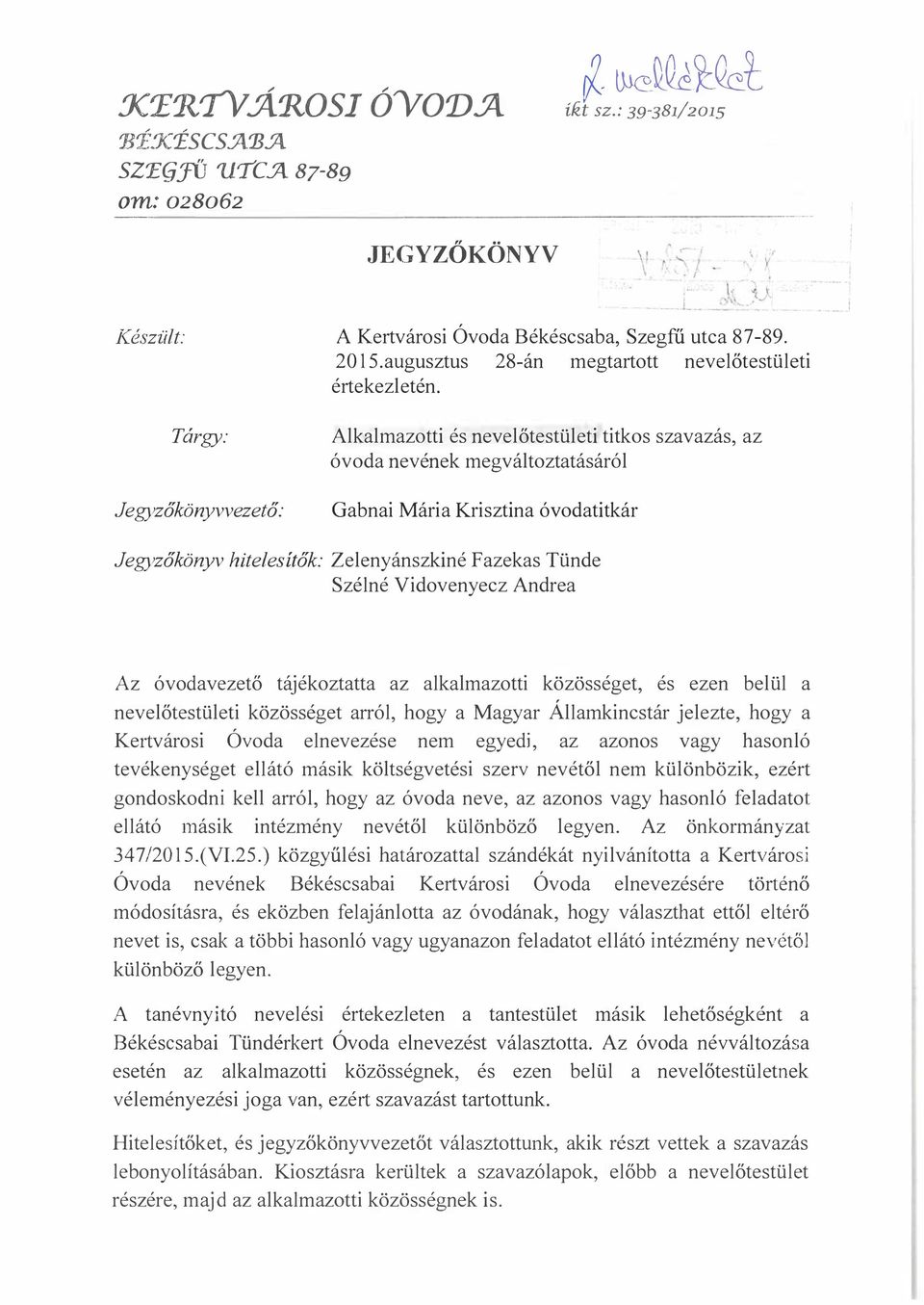 Alkalmazotti és nevelőtestületi titkos szavazás, az óvoda nevének megváltoztatásáról Gabnai Mária Krisztina óvodatitkár Jegyzőkönyv hitelesítők: Zelenyánszkiné Fazekas Tünde Szélné Vidovenyecz Andrea