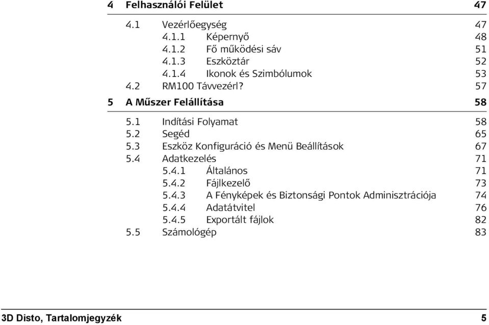 3 Eszköz Konfiguráció és Menü Beállítások 67 5.4 Adatkezelés 71 5.4.1 Általános 71 5.4.2 Fájlkezelő 73 5.4.3 A Fényképek és Biztonsági Pontok Adminisztrációja 74 5.