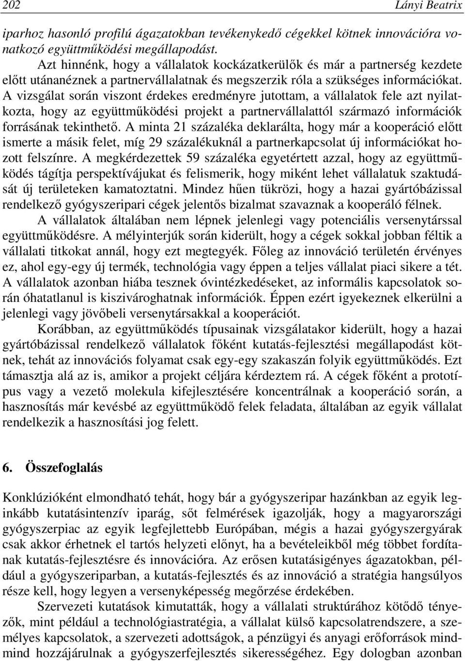 A vizsgálat során viszont érdekes eredményre jutottam, a vállalatok fele azt nyilatkozta, hogy az együttműködési projekt a partnervállalattól származó információk forrásának tekinthető.