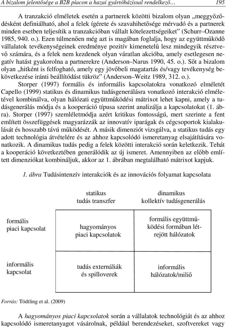 Ezen túlmenően még azt is magában foglalja, hogy az együttműködő vállalatok tevékenységeinek eredménye pozitív kimenetelű lesz mindegyik résztvevő számára, és a felek nem kezdenek olyan váratlan