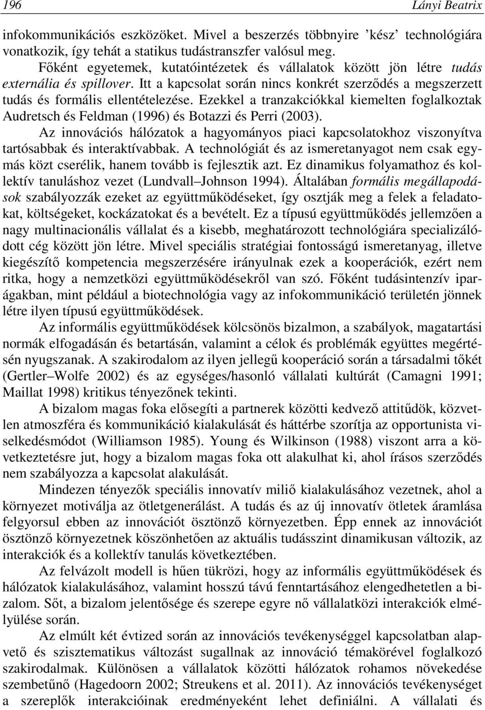 Ezekkel a tranzakciókkal kiemelten foglalkoztak Audretsch és Feldman (1996) és Botazzi és Perri (2003).