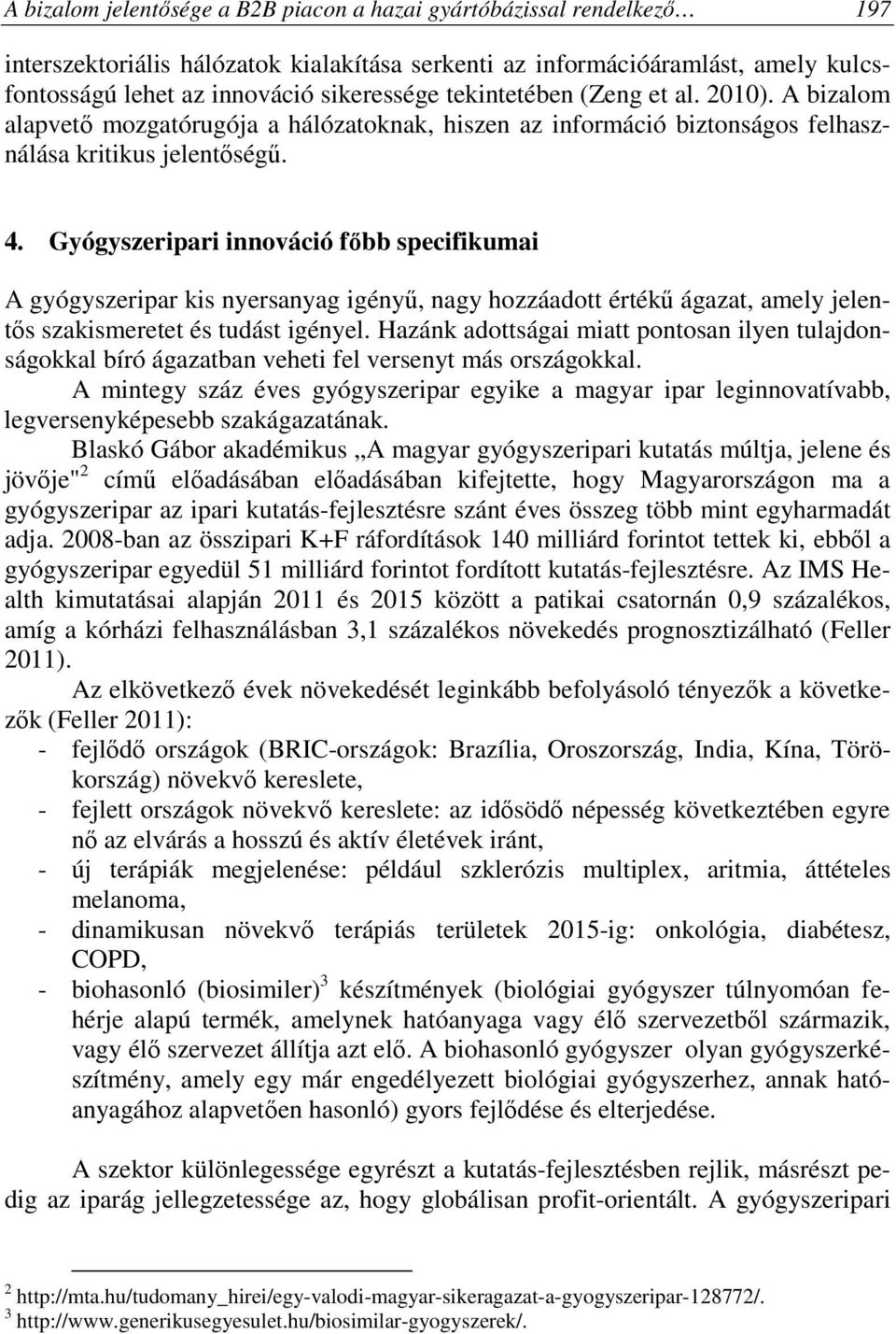 Gyógyszeripari innováció főbb specifikumai A gyógyszeripar kis nyersanyag igényű, nagy hozzáadott értékű ágazat, amely jelentős szakismeretet és tudást igényel.