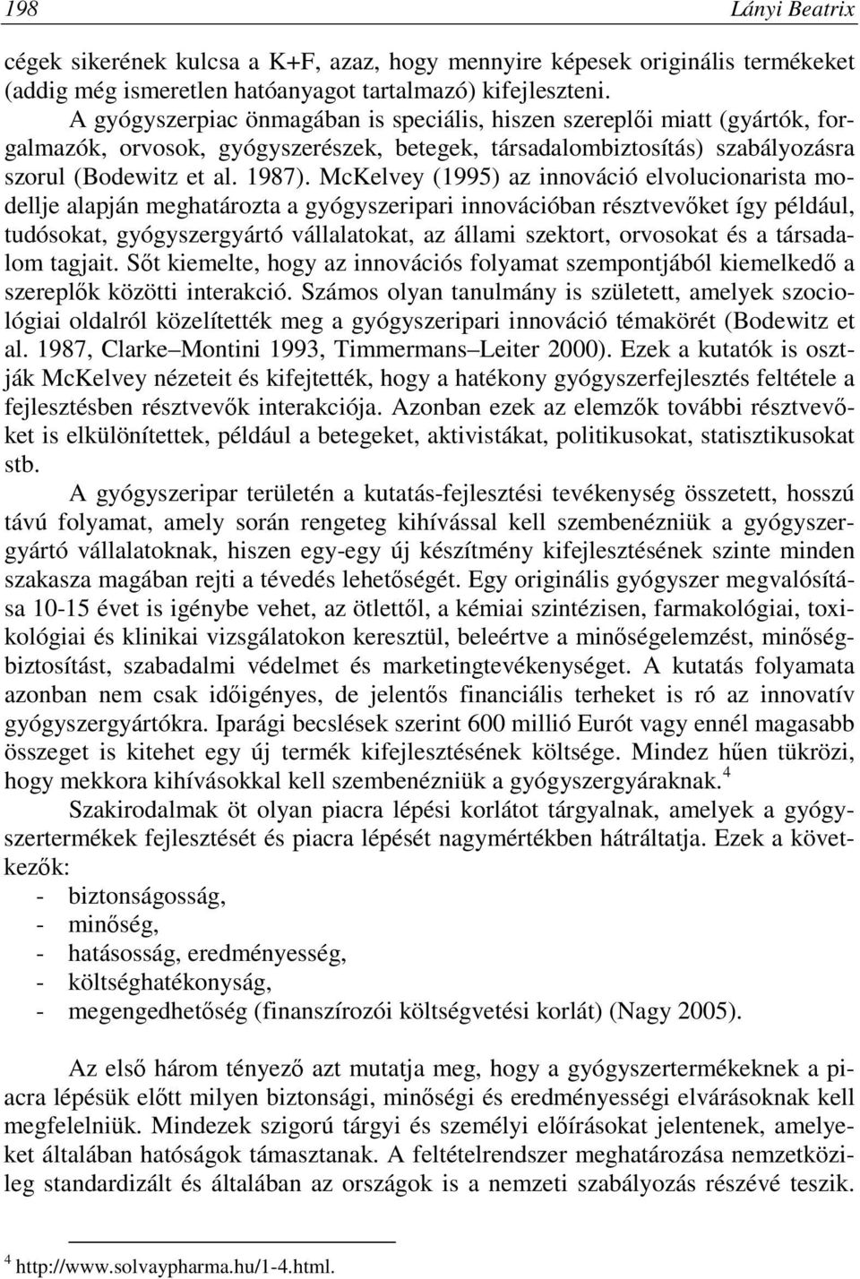 McKelvey (1995) az innováció elvolucionarista modellje alapján meghatározta a gyógyszeripari innovációban résztvevőket így például, tudósokat, gyógyszergyártó vállalatokat, az állami szektort,