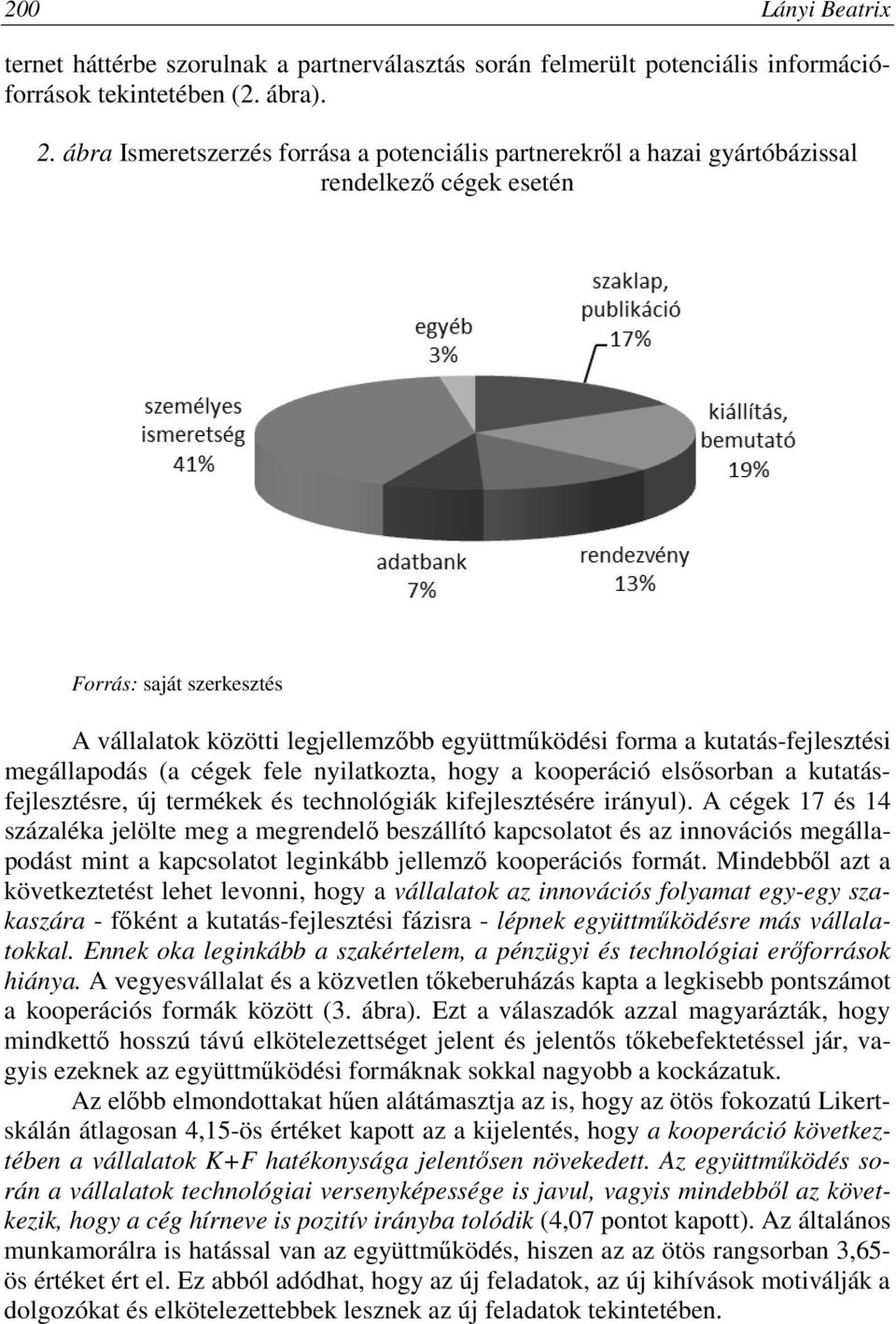 kutatás-fejlesztési megállapodás (a cégek fele nyilatkozta, hogy a kooperáció elsősorban a kutatásfejlesztésre, új termékek és technológiák kifejlesztésére irányul).