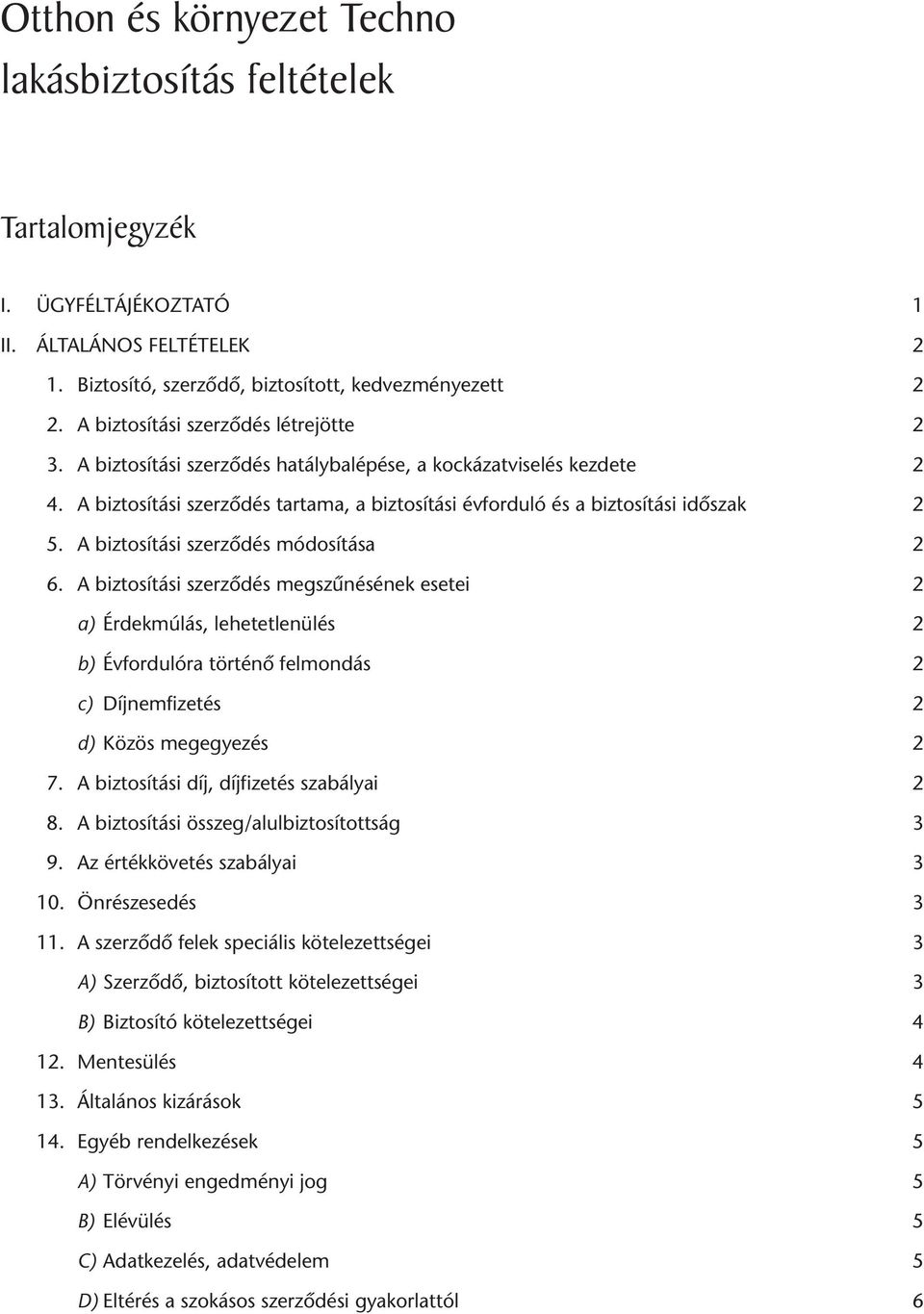 A biztosítási szerződés módosítása 2 6. A biztosítási szerződés megszűnésének esetei 2 a) Érdekmúlás, lehetetlenülés 2 b) Évfordulóra történő felmondás 2 c) Díjnemfizetés 2 d) Közös megegyezés 2 7.