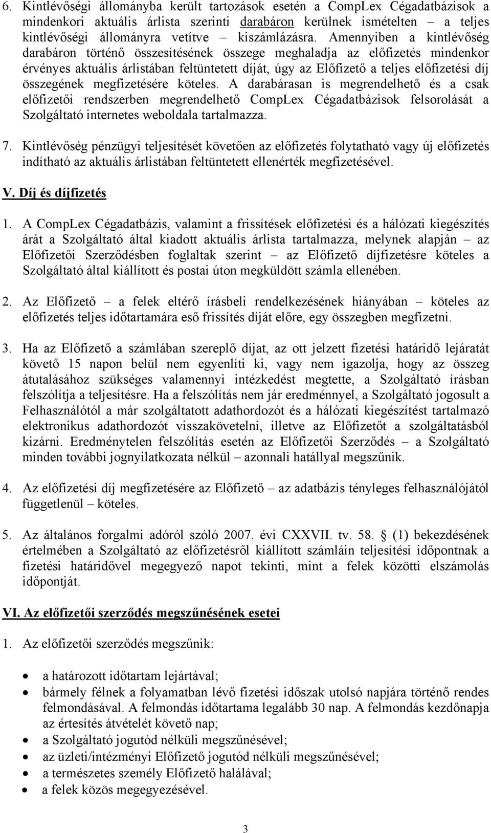 Amennyiben a kintlévőség darabáron történő összesítésének összege meghaladja az előfizetés mindenkor érvényes aktuális árlistában feltüntetett díját, úgy az Előfizető a teljes előfizetési díj