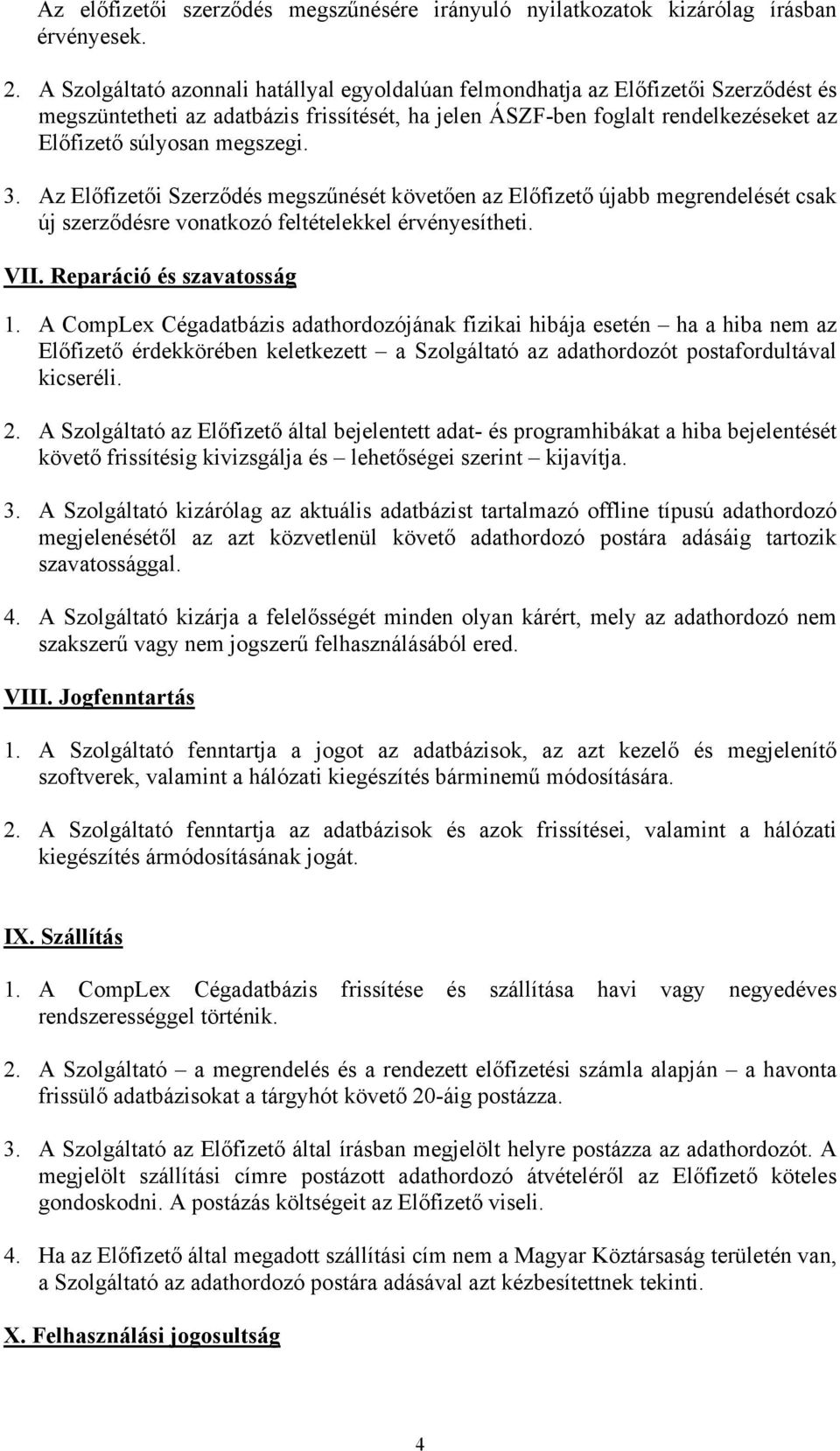 3. Az Előfizetői Szerződés megszűnését követően az Előfizető újabb megrendelését csak új szerződésre vonatkozó feltételekkel érvényesítheti. VII. Reparáció és szavatosság 1.