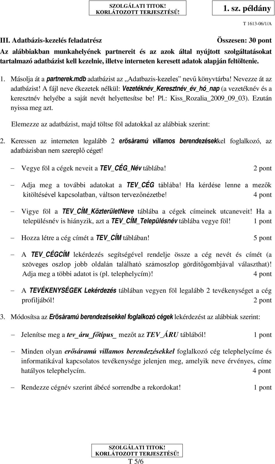 A fájl neve ékezetek nélkül: Vezetéknév_Keresztnév_év_hó_nap (a vezetéknév és a keresztnév helyébe a saját nevét helyettesítse be! Pl.: Kiss_Rozalia_2009_09_03). Ezután nyissa meg azt.