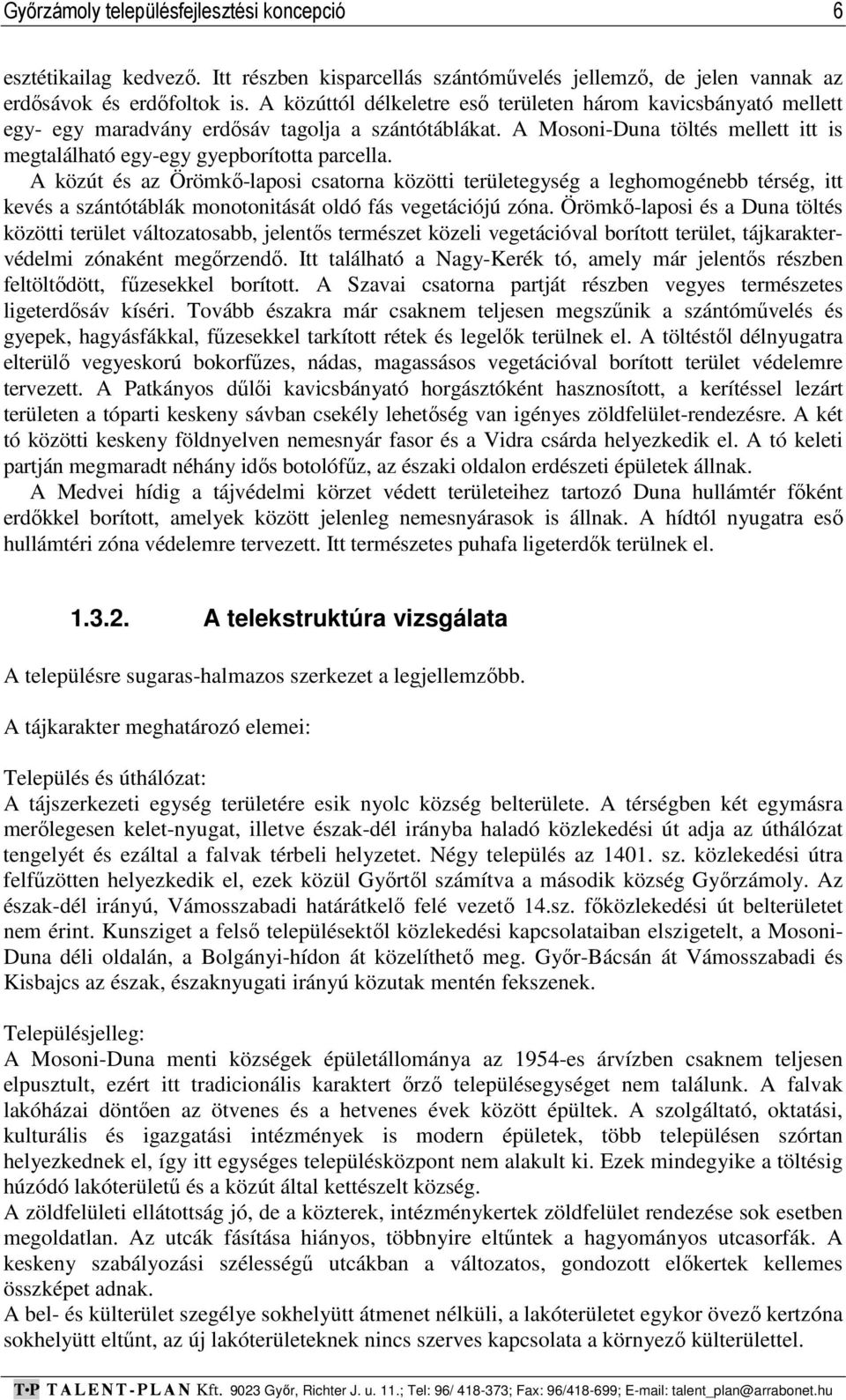 A közút és az Örömkő-laposi csatorna közötti területegység a leghomogénebb térség, itt kevés a szántótáblák monotonitását oldó fás vegetációjú zóna.