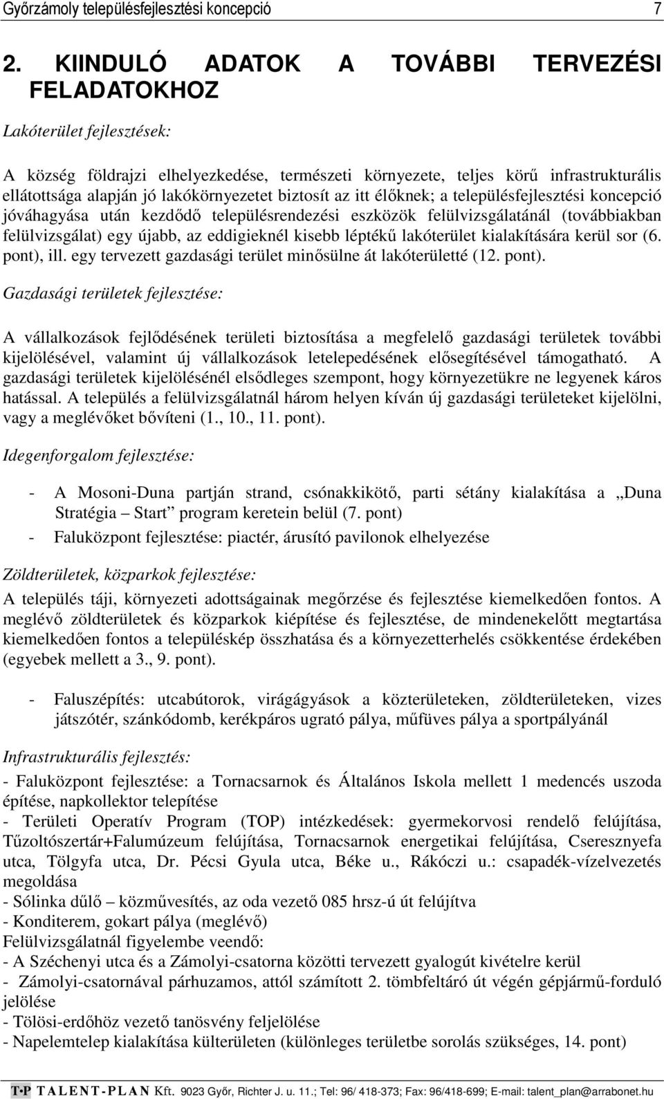 lakókörnyezetet biztosít az itt élőknek; a településfejlesztési koncepció jóváhagyása után kezdődő településrendezési eszközök felülvizsgálatánál (továbbiakban felülvizsgálat) egy újabb, az