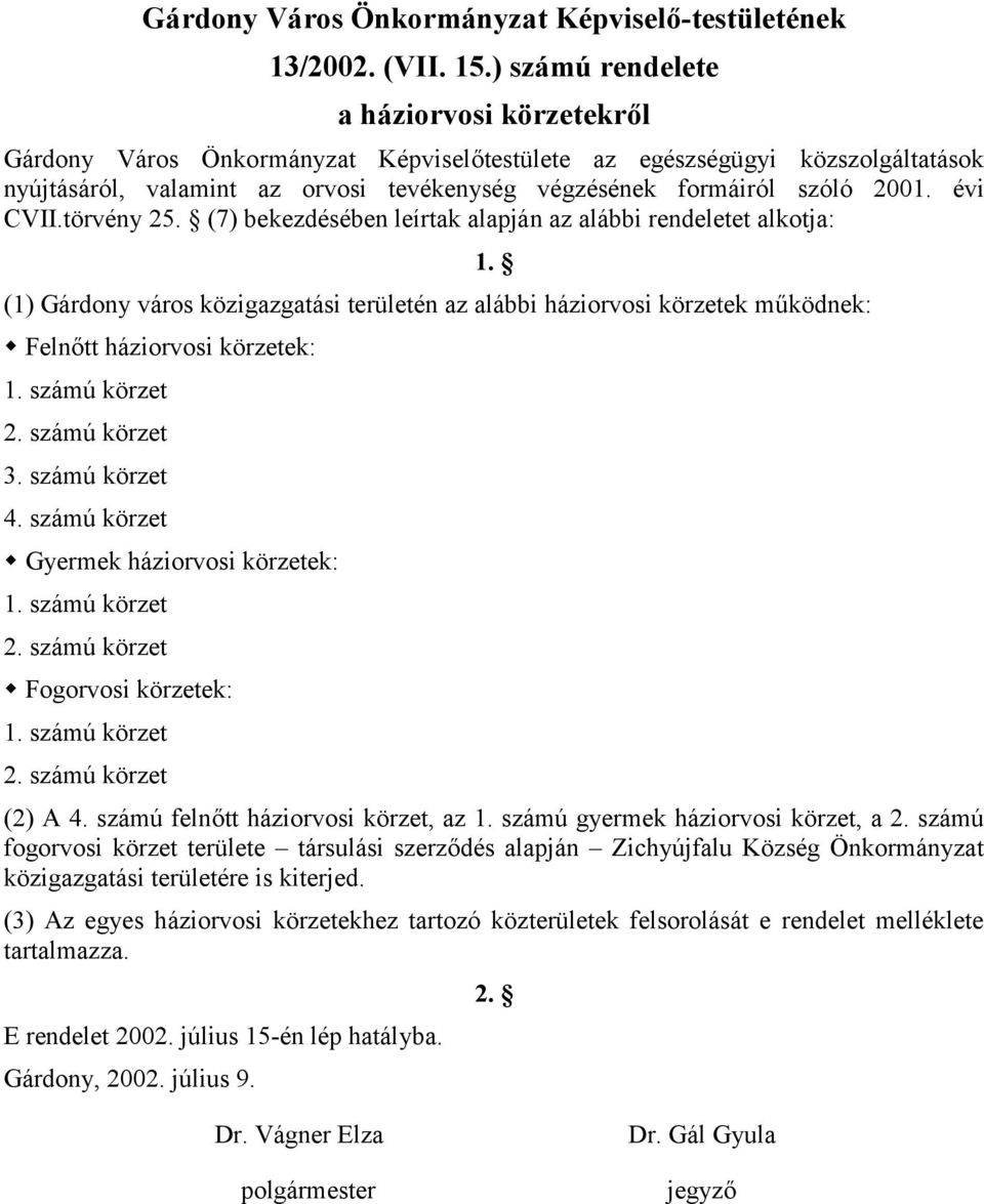 évi CVII.törvény 25. (7) bekezdésében leírtak alapján az alábbi rendeletet alkotja: (1) Gárdony város közigazgatási területén az alábbi háziorvosi körzetek működnek: Felnőtt háziorvosi körzetek: 1.